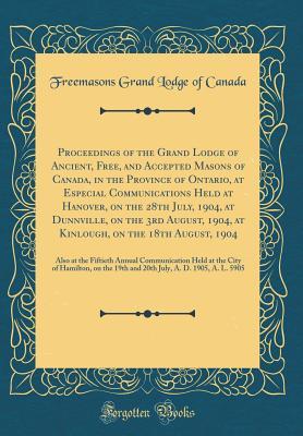 Proceedings of the Grand Lodge of Ancient, Free, and Accepted Masons of Canada, in the Province of Ontario, at Especial Communications Held at ... at Kinlough, on the 18th August, 1904: A