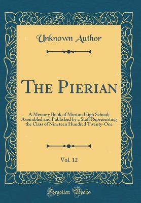The Pierian, Vol. 12: A Memory Book of Morton High School; Assembled and Published by a Staff Representing the Class of Nineteen Hundred Twenty-One (Classic Reprint)
