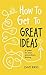 How to Get to Great Ideas