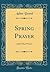 Spring Prayer: And Other Poems (Classic Reprint)