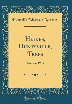 Heikes, Huntsville, Trees: January, 1904 (Classic Reprint)