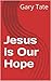 Jesus is Our Hope