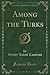 Among the Turks (Classic Reprint)