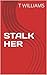 STALK HER
