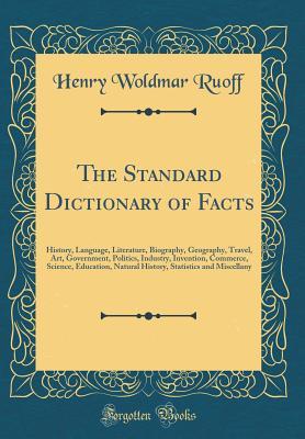 The Standard Dictionary of Facts: History, Language, Literature, Biography, Geography, Travel, Art, Government, Politics, Industry, Invention, Commerce, Science, Education, Natural History, Statistics