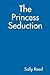 The Princess Seduction by Sally Reed