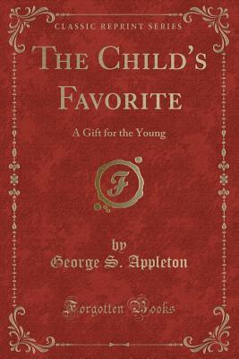 The Child's Favorite: A Gift for the Young (Classic Reprint)
