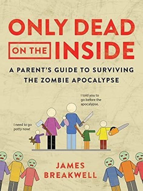 Only Dead on the Inside: A Parent's Guide to Surviving the Zombie Apocalypse