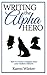 Writing the Alpha Hero: How to create a romance hero your readers will love (Romance Writers' Bookshelf)