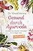 Gesund durch Ayurveda: Die ...