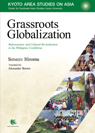 Grassroots Globalization: Reforestation and Cultural Revitalization in the Philippine Cordilleras (Kyoto Area Studies on Asia, Center for Southeast Asian Studies Kyoto University, 25)