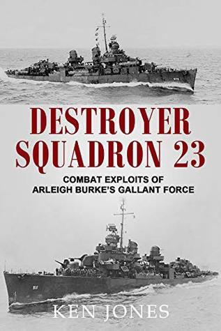 Destroyer Squadron 23: Combat Exploits of Arleigh Burke's Gallant Force (Kindle Edition)