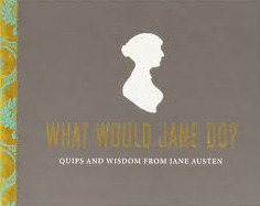 What Would Jane Do?: Quips and Wisdom From Jane Austen (Novelty Book)