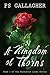 A Kingdom of Thorns by FS Gallagher