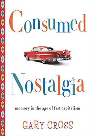 Consumed Nostalgia: Memory in the Age of Fast Capitalism (Hardcover)