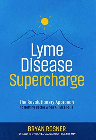 Lyme Disease Supercharge: The Revolutionary Approach to Getting Better When All Else Fails (Kindle Edition)