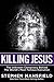 Killing Jesus by Stephen Mansfield Killing Jesus by Stephen Mansfield