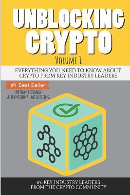 Unblocking Crypto: Everything You Need To Know About Crypto From Key Industry Leaders