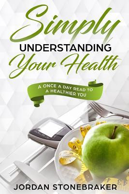 Simply Understanding Your Health: A Once a Day Read to a Healthier You