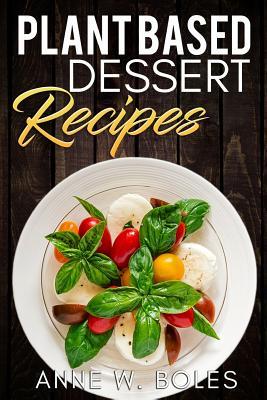 Plant Based Dessert Recipes Beginners Cookbook To