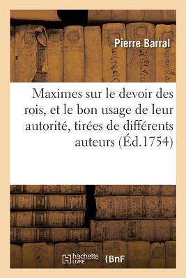 Maximes Sur Le Devoir Des Rois, Et Le Bon Usage de Leur Autorité, Tirées de Différents Auteurs (French Edition)