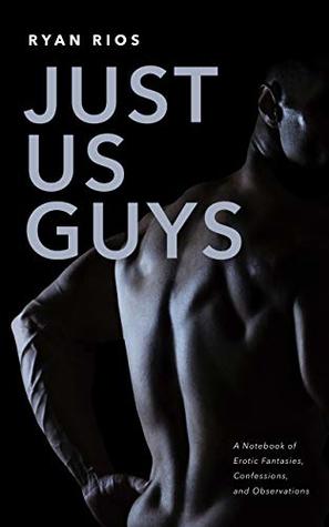 Just us Guys: A Notebook of Erotic Fantasies, Confessions and Observations (Kindle Edition)