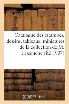 Catalogue Des Estampes, Dessins, Tableaux, Miniatures, Bonbonnières, Boîtes, Livres Illustrés: Relatifs Au Théâtre, Portraits, Costumes de la Collection de M. Lassouche (French Edition)