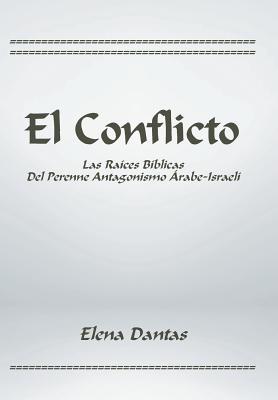 El Conflicto: Las Raíces Bíblicas Del Perenne Antagonismo Árabe-Israelí (Spanish Edition)