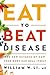 Eat to Beat Disease: The New Science of How Your Body Can Heal Itself