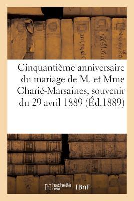 Cinquantième anniversaire du mariage de M. et Mme Charié-Marsaines, souvenir du 29 avril 1889 (French Edition)