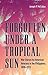 Forgotten under a Tropical Sun: War Stories by American Veterans in the Philippines, 1898-1913