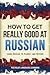How to Get Really Good at Russian: Learn Russian to Fluency and Beyond