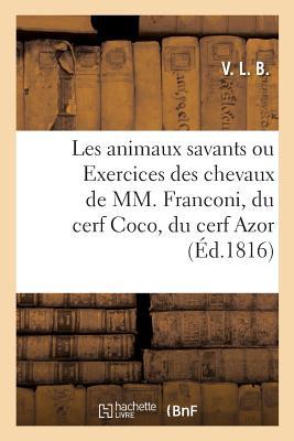 Les Animaux Savants Ou Exercices Des Chevaux de MM. Franconi, Du Cerf Coco, Du Cerf Azor: de l'Éléphant Baba (French Edition)