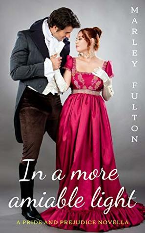 IN A MORE AMIABLE LIGHT: A PRIDE AND PREJUDICE NOVELLA (Kindle Edition)