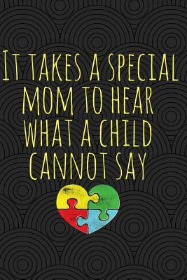 Autism Mom Quotes Funny It Takes A Special Mom To Hear What A Child Cannot Say: Autism Mom Journal;  Autism