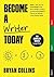 Become a Writer Today: The Complete Series: Book 1: Yes, You Can Write! | Book 2: The Savvy Writer's Guide to Productivity | Book 3: The Art of Writing a Non-Fiction Book