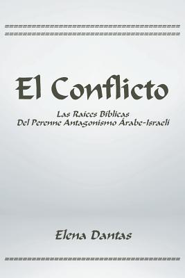 El Conflicto: Las raíces bíblicas del perenne antagonismo árabe-israelí (Spanish Edition)