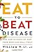 Eat to Beat Disease: The New Science of How Your Body Can Heal Itself