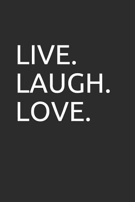 Live. Laugh. Love.: Blank Lined Notebook/Journal Makes the Perfect Gift for Friends, Coworkers and Bosses.