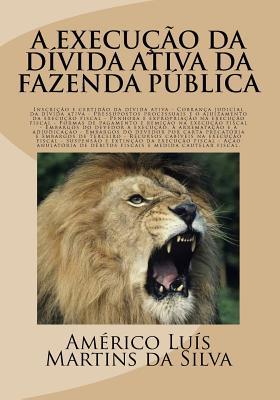 A Execucao da Divida Ativa da Fazenda Publica: Inscricao e certidao da dívida ativa, execucao fiscal, embargos, Acao anulatoria de debitos fiscais e medida cautelar fiscal (Portuguese Edition)