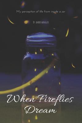 When Fireflies Dream: My Perception of Life From Inside a Jar