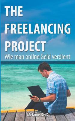 The Freelancing Project: Wie man online Geld verdient (German Edition)