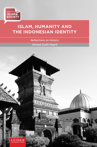 Islam, Humanity and the Indonesian Identity: Reflections on History (Debates on Islam & Society)