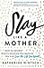 Slay Like a Mother: How to Destroy What's Holding You Back So You Can Live the Life You Want (Inspirational Self-Help Book for Busy Moms to Become Your Best Self as a Mom and as a Woman)