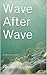 Wave After Wave: A collecti...