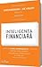 Inteligenta financiara. Ghidul managerului pentru intelegerea adevaratei semnificatii a cifrelor