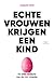 Echte vrouwen krijgen een kind by Liesbeth Smit
