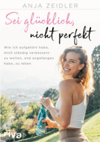 Sei glücklich, nicht perfekt: Wie ich aufgehört habe, mich ständig verbessern zu wollen, und angefangen habe, zu leben