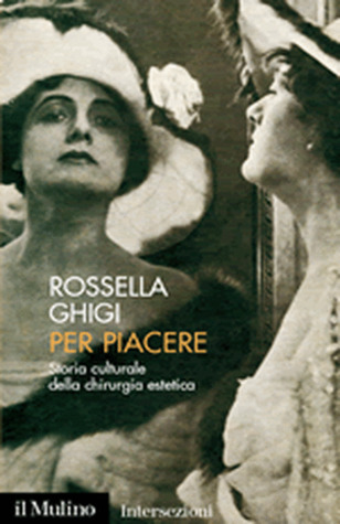 Per piacere: Storia culturale della chirurgia estetica