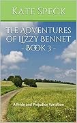 The Adventures of Lizzy Bennet - Book 3: A Pride and Prejudice Variation